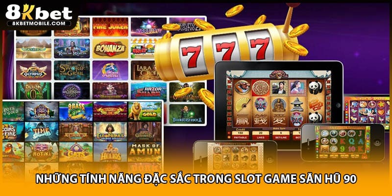 Những tính năng đặc sắc trong slot game săn hũ 90